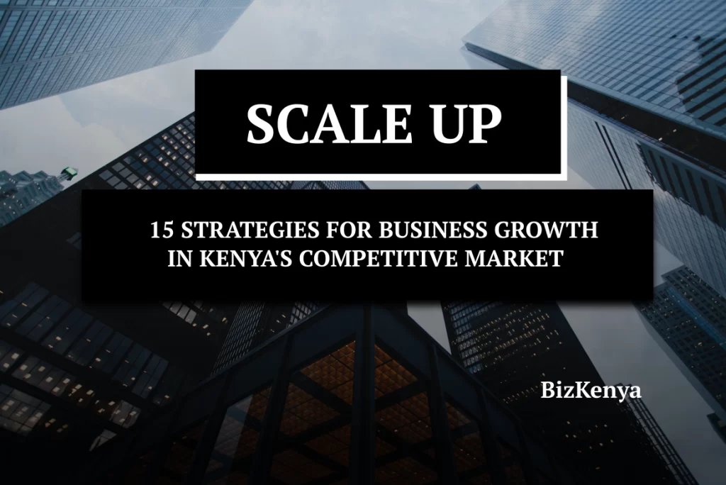 15 STRATEGIES FOR BUSINESS GROWTH IN KENYA’S COMPETITIVE MARKET